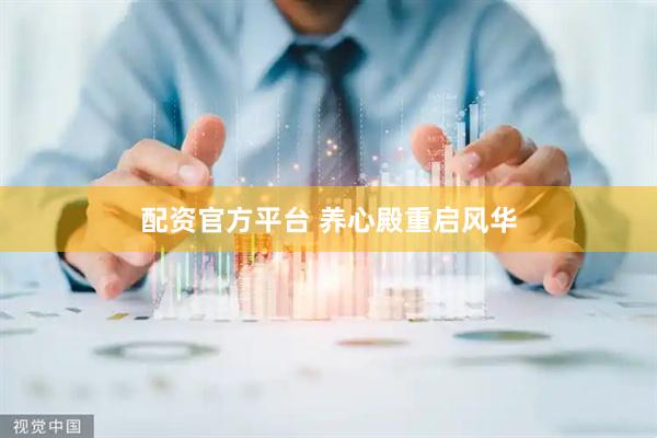 配资官方平台 养心殿重启风华